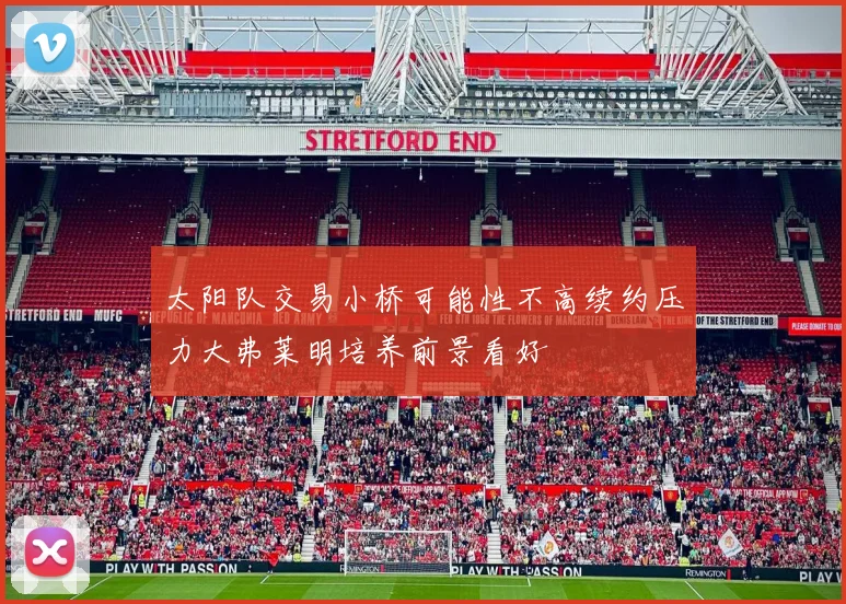 太阳队交易小桥可能性不高续约压力大弗莱明培养前景看好